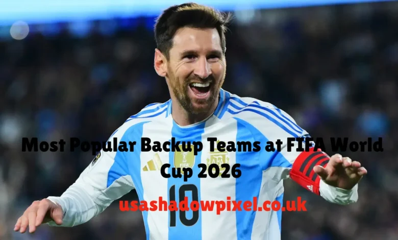 Most Popular Backup Teams at FIFA World Cup 2026
